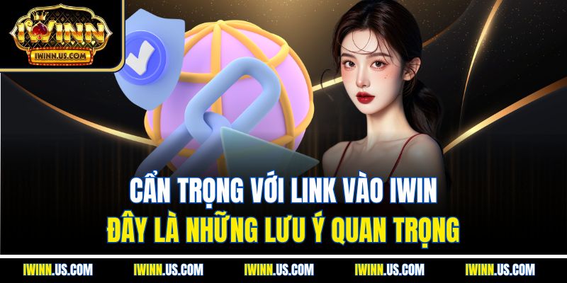 Cẩn Trọng Với Link Vào IWIN – Đây Là Những Lưu Ý Quan Trọng