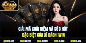 Giải mã khái niệm và sức hút đặc biệt của xì dách IWIN