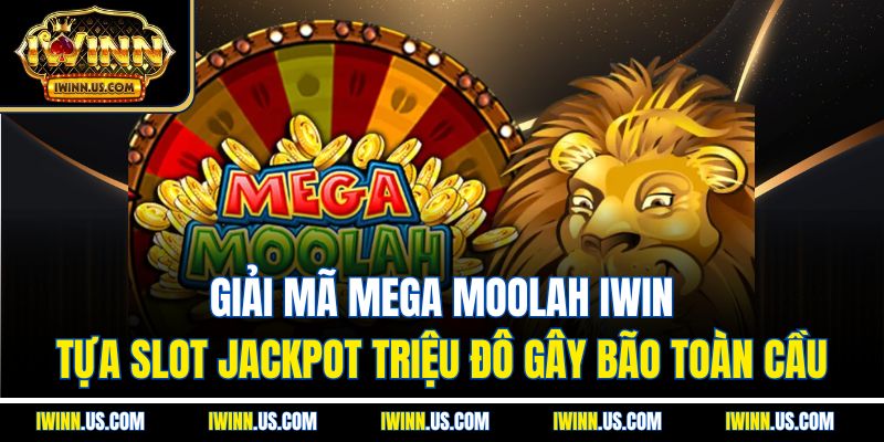 Giải Mã Mega Moolah IWIN: Tựa Slot Jackpot Triệu Đô Gây Bão Toàn Cầu