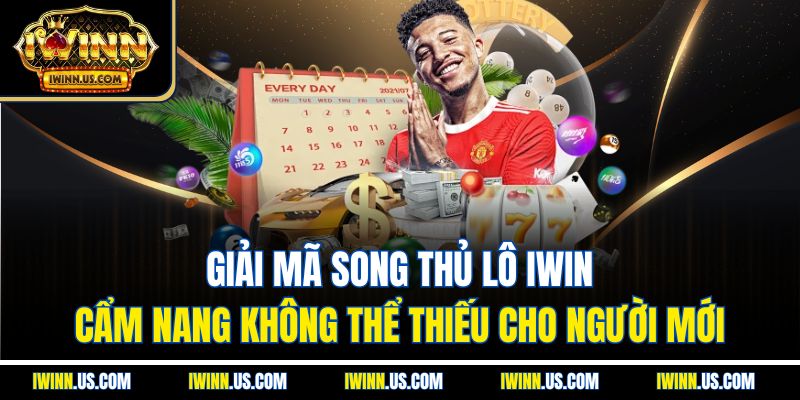 Giải mã song thủ lô IWIN – Cẩm nang không thể thiếu cho người mới