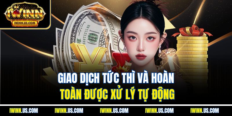 Giao dịch tức thì và hoàn toàn được xử lý tự động