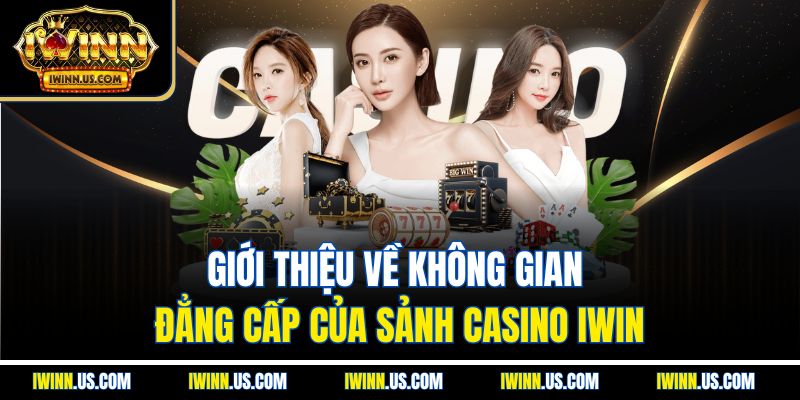 Giới thiệu về không gian đẳng cấp của sảnh casino IWIN