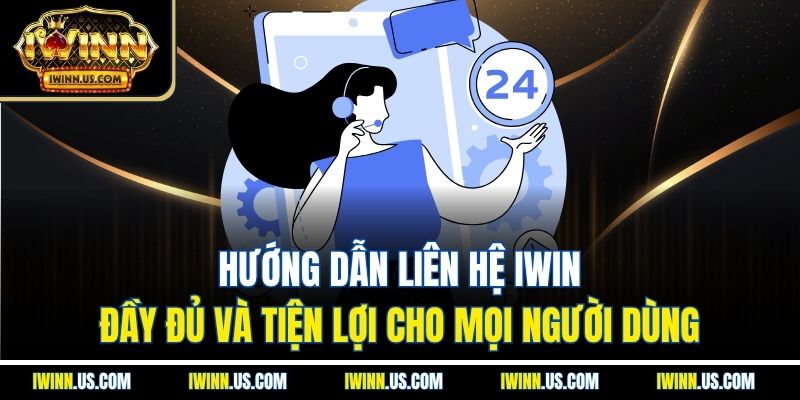 Hướng dẫn liên hệ IWIN – Đầy đủ và tiện lợi cho mọi người dùng