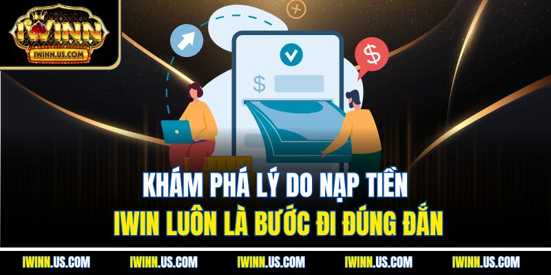 Khám Phá Lý Do Nạp Tiền IWIN Luôn Là Bước Đi Đúng Đắn