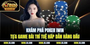 Khám Phá Poker IWIN – Tựa Game Bài Trí Tuệ Hấp Dẫn Hàng Đầu