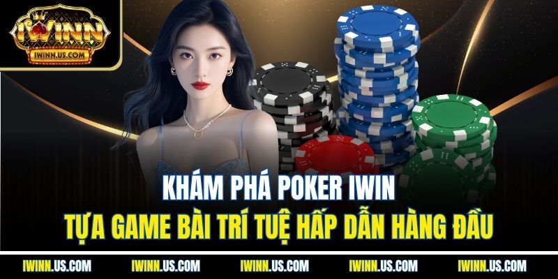 Khám Phá Poker IWIN – Tựa Game Bài Trí Tuệ Hấp Dẫn Hàng Đầu