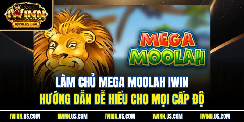 Làm Chủ Mega Moolah IWIN – Hướng Dẫn Dễ Hiểu Cho Mọi Cấp Độ