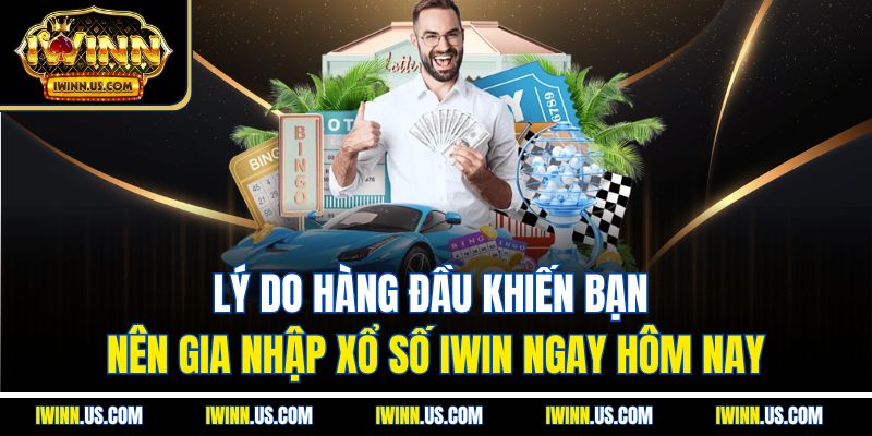 Lý do hàng đầu khiến bạn nên gia nhập xổ số IWIN ngay hôm nay