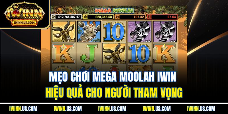Mẹo Chơi Mega Moolah IWIN Hiệu Quả Cho Người Tham Vọng