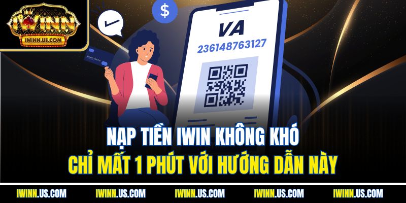 Nạp Tiền IWIN Không Khó – Chỉ Mất 1 Phút Với Hướng Dẫn Này