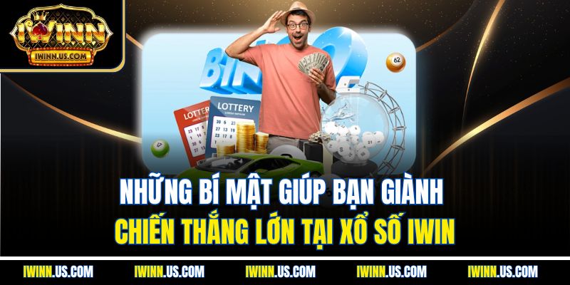 Những bí mật giúp bạn giành chiến thắng lớn tại xổ số IWIN