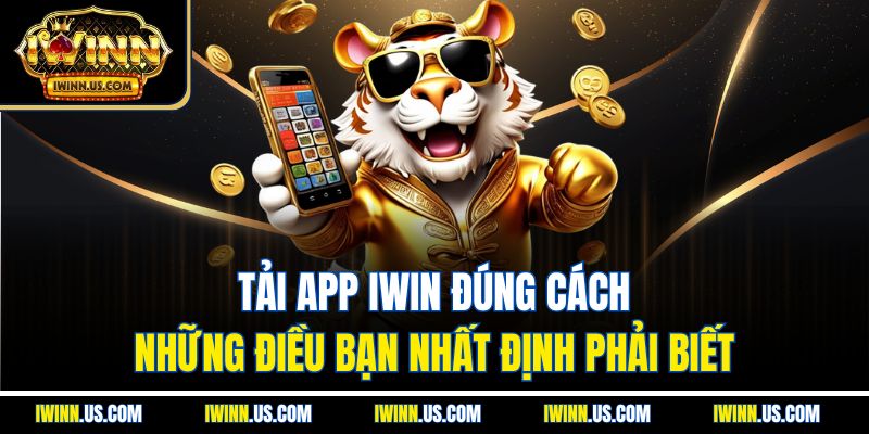 Tải App IWIN Đúng Cách – Những Điều Bạn Nhất Định Phải Biết