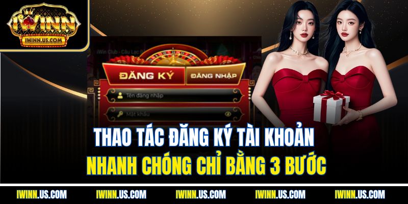 Thao tác đăng ký tài khoản nhanh chóng chỉ bằng 3 bước