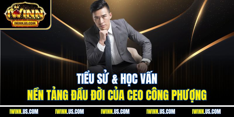 Tiểu Sử & Học Vấn – Nền Tảng Đầu Đời Của CEO Công Phượng