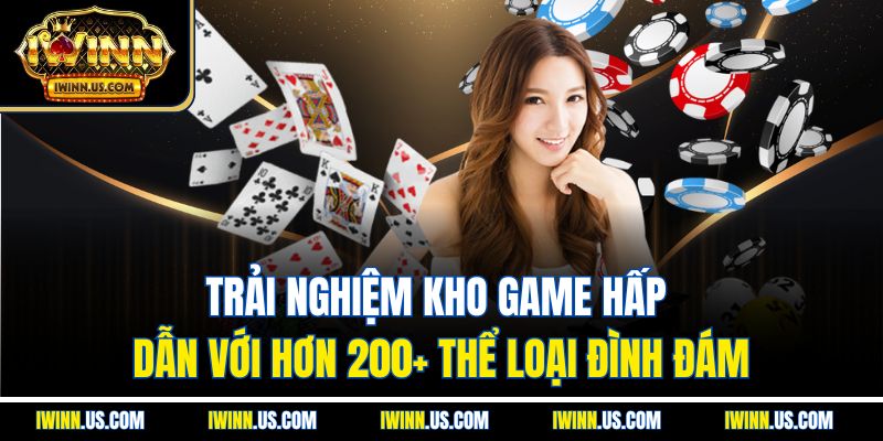 Trải nghiệm kho game hấp dẫn với hơn 200+ thể loại đình đám