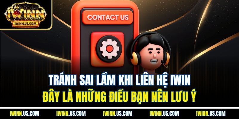 Tránh sai lầm khi liên hệ IWIN – Đây là những điều bạn nên lưu ý