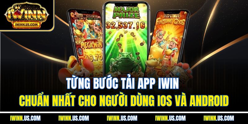 Từng Bước Tải App IWIN Chuẩn Nhất Cho Người Dùng IOS Và Android